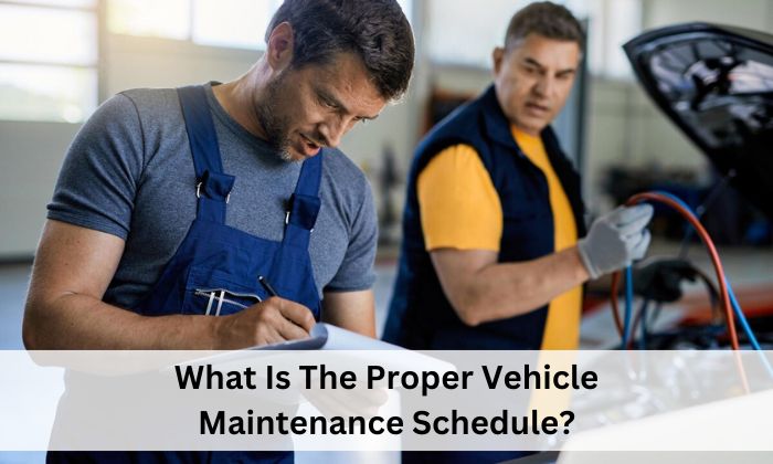 What Is The Proper Vehicle Maintenance Schedule?